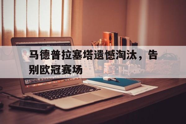 马德普拉塞塔遗憾淘汰，告别欧冠赛场
