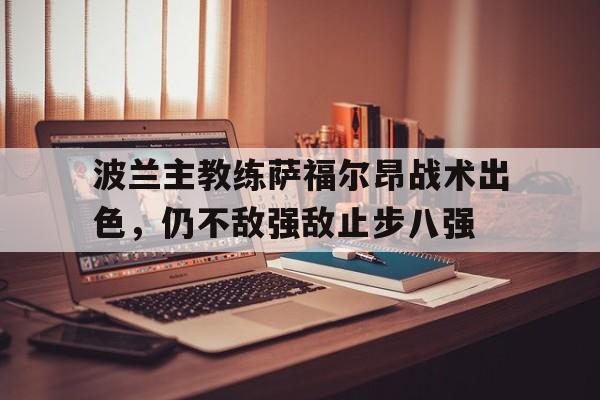 波兰主教练萨福尔昂战术出色，仍不敌强敌止步八强